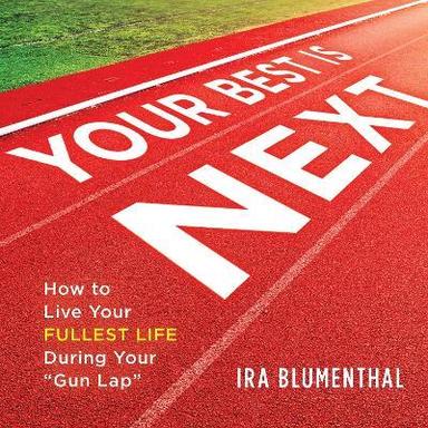 Your Best Is Next: How To Live Your Fullest Life During Your Gun Lap