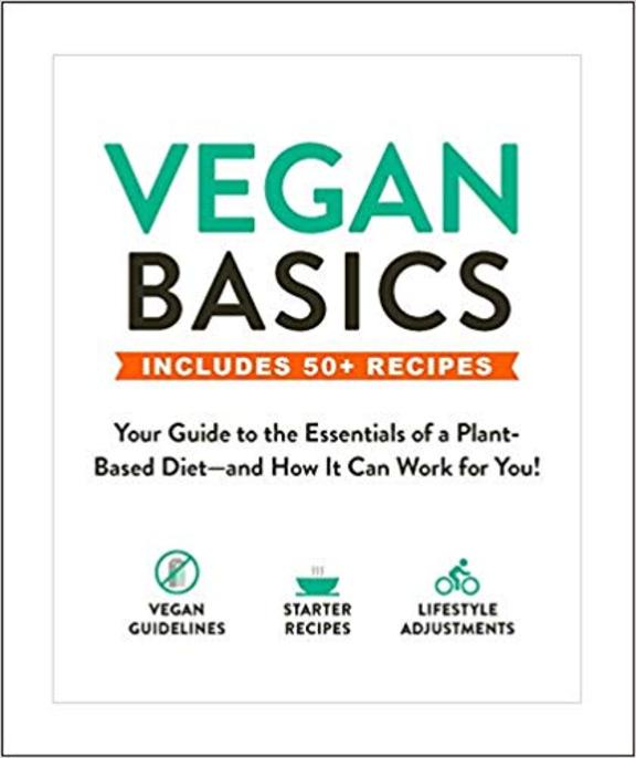 Vegan Basics : Your Guide To The Essentials Of A Plant Based Diet & How It Can Work For You