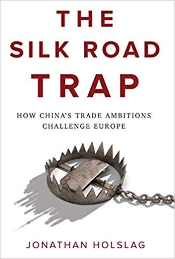 The Silk Road Trap How China?S Trade Ambitions Challenge Europ: How Chinas Trade Ambitions Challenge Europe