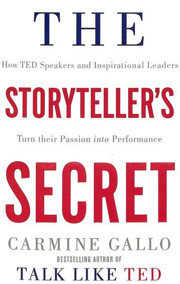 Storytellers Secret : How Ted Speakers And Inspirational Leaders Turn Their Passion Into Performance
