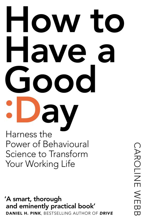 How To Have A Good Day : Think Bigger Feel Better And Transform Your Working Life