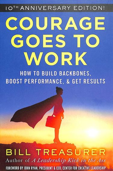 Courage Goes To Work : How To Build Backbones Boost Performance & Get Results