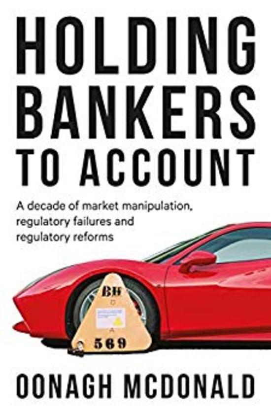 Holding bankers to account: A decade of market manipulation, regulatory failures and regulatory reforms