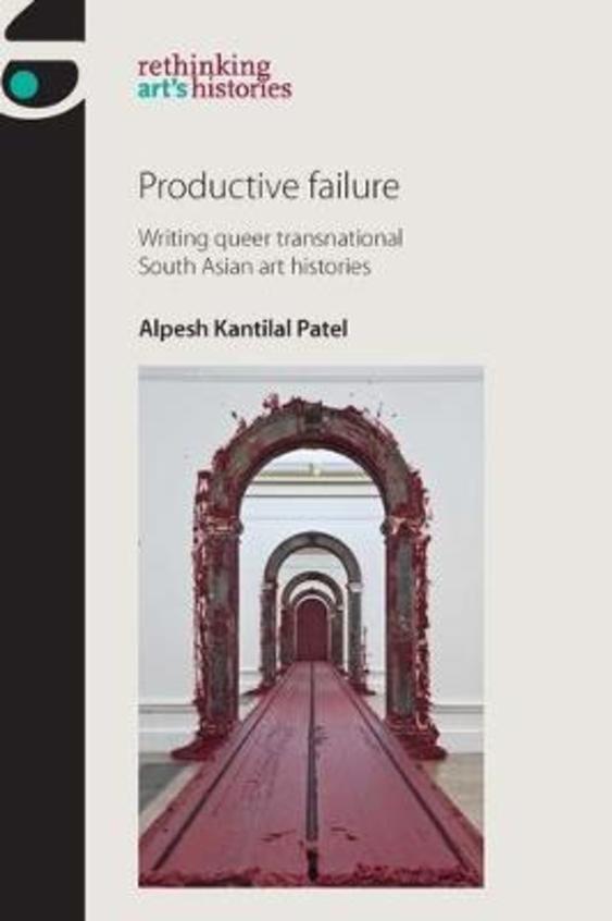 Productive Failure : Writing Queer Transnational South Asian Art Histories