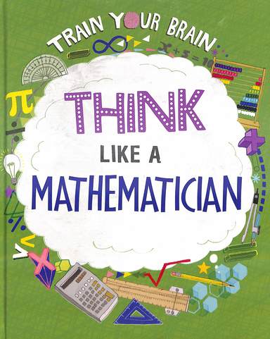 Think Like A Mathematician : Train Your  Brain