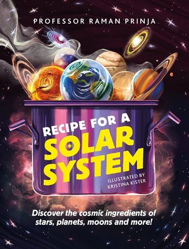 Recipe For A Solar System : Discover The Cosmic Ingredients Of Stars Planets Moons & More