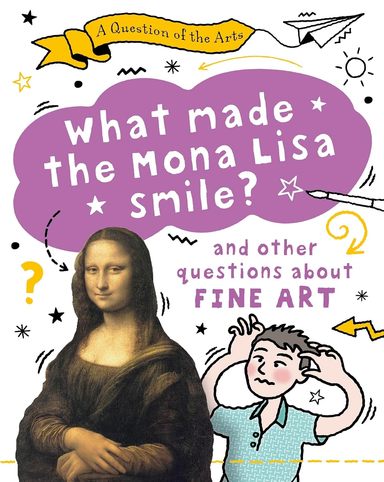 Question Of The Arts : What Made The Mona Lisa Smile & Other Questions About Fine Arts