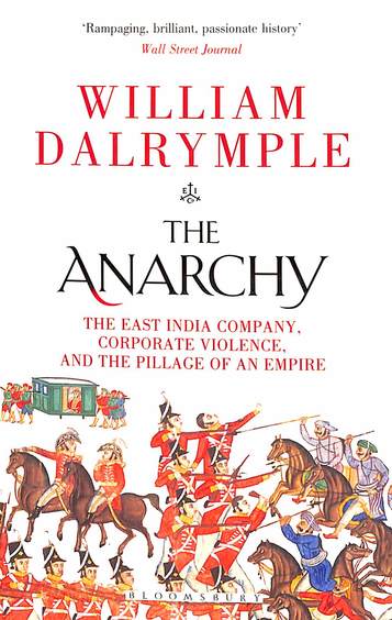 Anarchy : The East India Company Corporate Violence & The Pillage Of An Empire