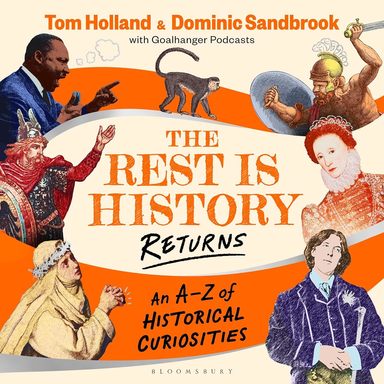 Rest Is History Returns : An A To Z Of Historical Curiosities