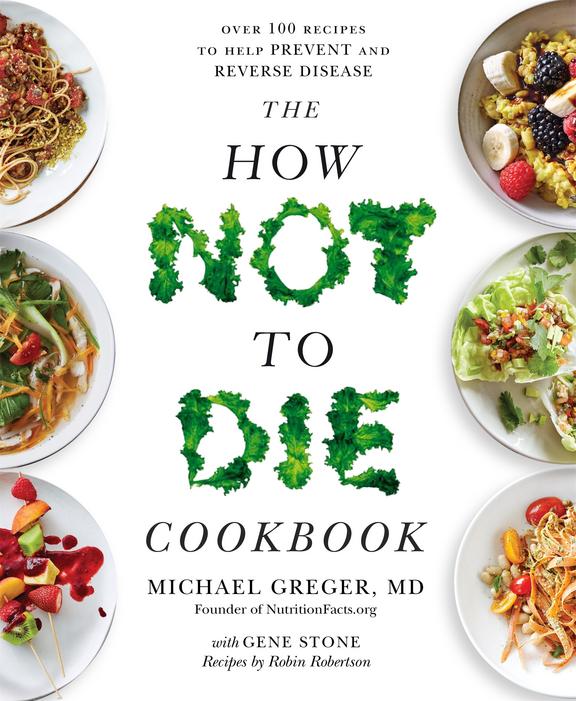 How Not To Die Cookbook : Over 100 Recipes To Help Prevent & Reverse Disease