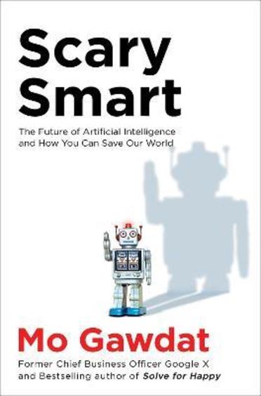 Scary Smart : The Future Of Artificial Intelligence & How You Can Save Our World