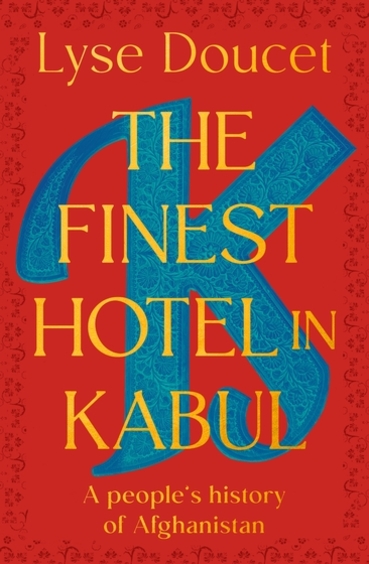 Finest Hotel In Kabul : A Peoples History Of Afghanistan