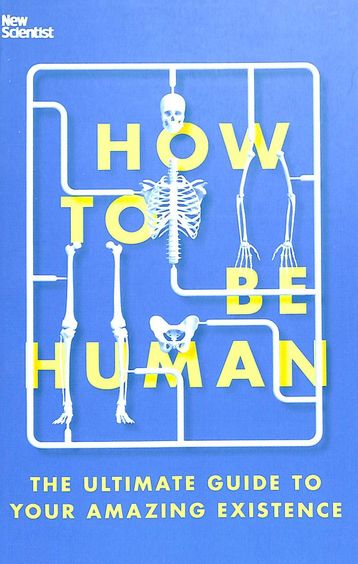 How To Be Human : The Ultimate Guide To Your Amazing Existence