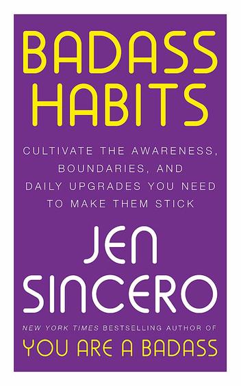 Badass Habits : Cultivate The Awareness Boundaries And Daily Upgrades You Need To Make Them Stick
