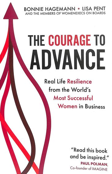 Courage To Advance : Real Life Resilience From The Worlds Most Successful Women In Business