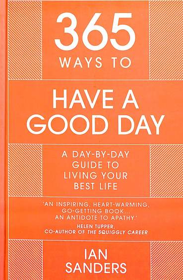 365 Ways To Have A Good Day : A Day By Day Guide To Living Your Best Life