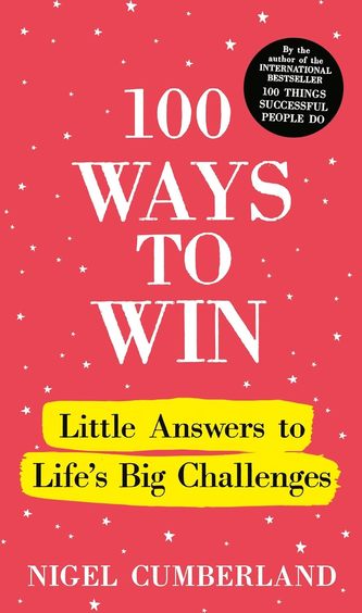 100 Ways To Win : Little Answers To Lifeâ€™S Big Challenges