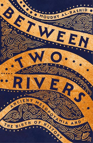 Between Two Rivers : Ancient Mesopotamia & The Birth Of History