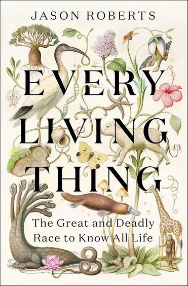 Every Living Thing : The Great & Deadly Race To Know All Life