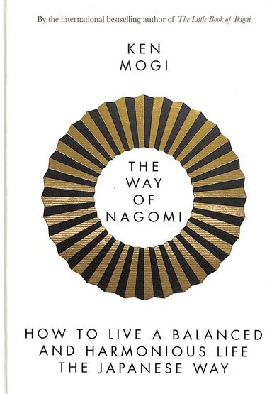 Way Of Nagomi : The Japanese Secret To A Harmonious Life
