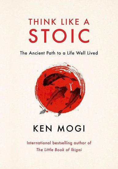 Think Like A Stoic : The Ancient Path To A Life Well Lived