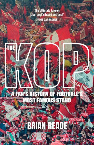 Kop : A Fans History Of Footballs Most Famous Stand