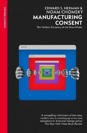 Manufacturing Consent : The Political Economy Of The Mass Media