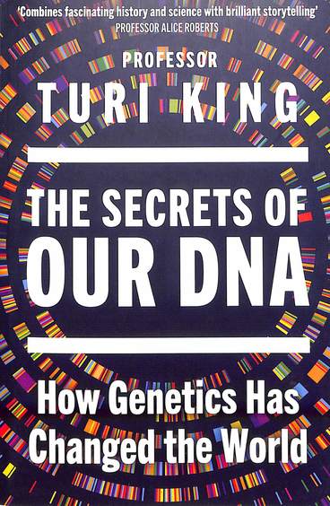Secrets Of Our Dna : How Genetics Has Changed The World