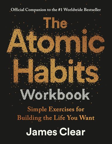 Atomic Habits Workbook : Simple Exercises For Building The Life You Want
