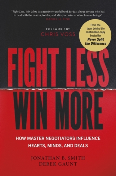 Fight Less Win More : How Master Negotators Influence Hearts Minds & Deals
