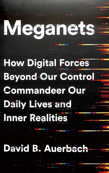 Meganets : How Digital Forces Beyond Our Control Commandeer Our Daily Lives And Inner Realities