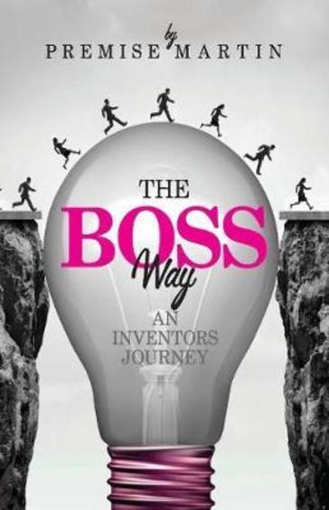 The Boss Way: An Inventors Journey: An Inventorâ??S Journey