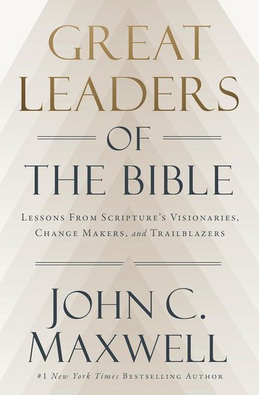 Great Leaders of the Bible: Lessons from Scriptures Visionaries, Change Makers, and Trailblazers