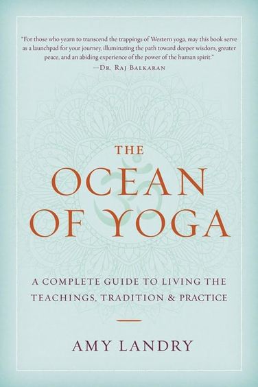 Ocean Of Yoga : A Complete Guide To Living The Teachings Tradition & Practice