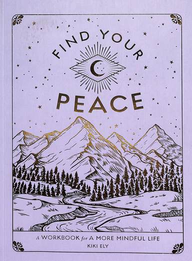 Find Your Peace : A Workbook For A More Mindful Life