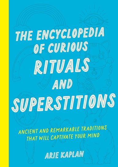Encyclopedia Of Curious Rituals & Superstitions