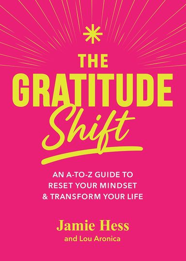 Gratitude Shift, The: An A-to-Z Guide to Reset Your Mindset and Transform Your Life