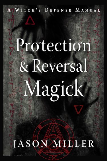Protection and Reversal Magick (Revised and Updated Edition) : A Witchs Defense Manual