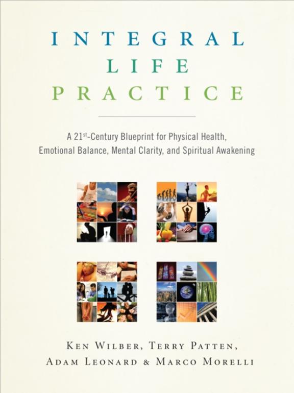 Integral Life Practice: A 21st-Century Blueprint for Physical Health, Emotional Balance, Mental Clarity, and Spiritual Awakening