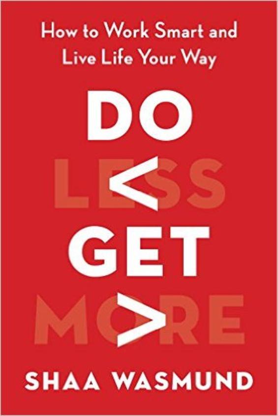 Do Less, Get More: How to Work Smart and Live Life Your Way