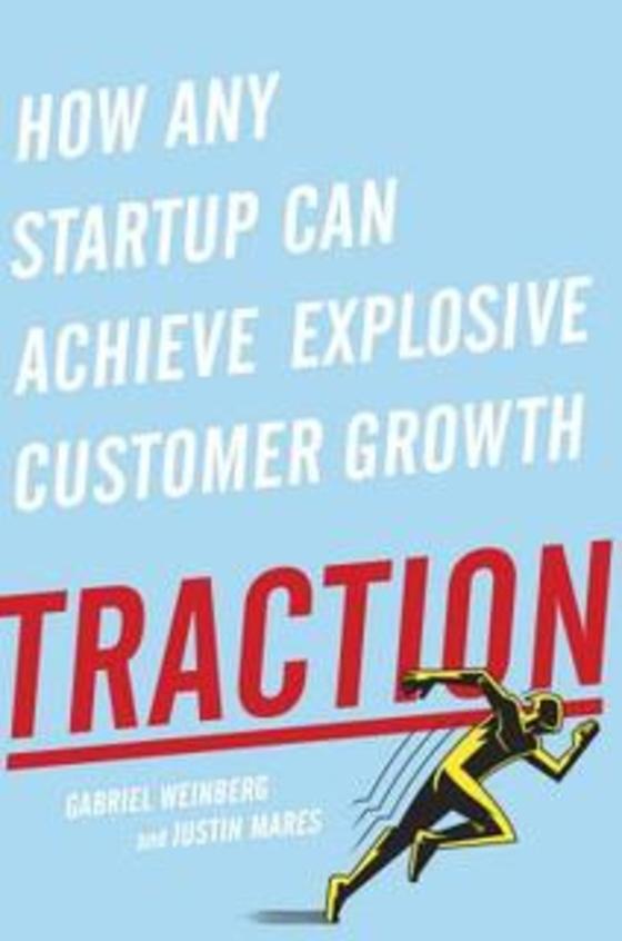 Traction: How Any Startup Can Achieve Rapid Customer Growth