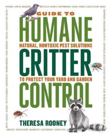 The Guide To Humane Critter Control: Natural, Nontoxic Pest Solutions To Protect Your Yard And Garden