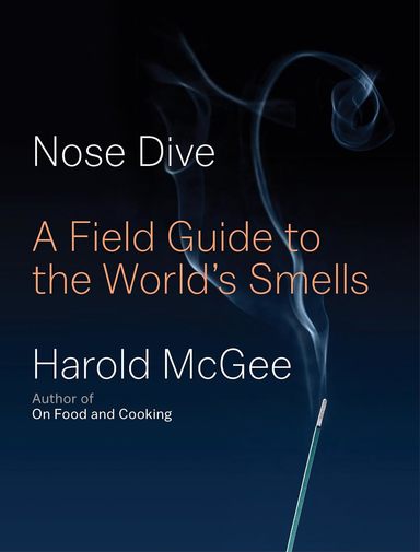Nose Dive: A Field Guide to the Worlds Smells