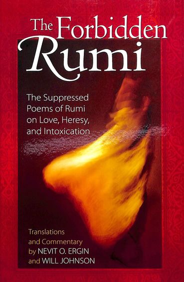 Forbidden Rumi The Suppressed Poems Of Rumi On Love Heresy & Intoxication