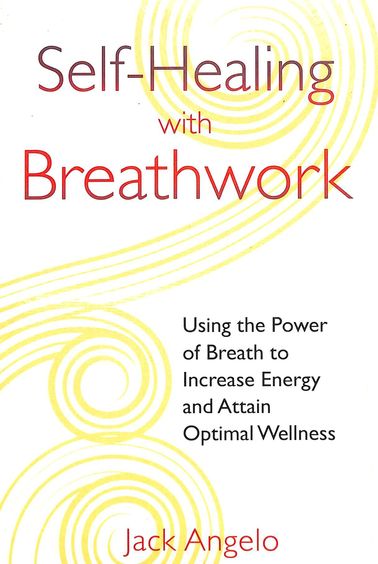 Self Healing With Breathwork : Using The Power Of Breath To Increase Energy & Attain Optimal Wellnes