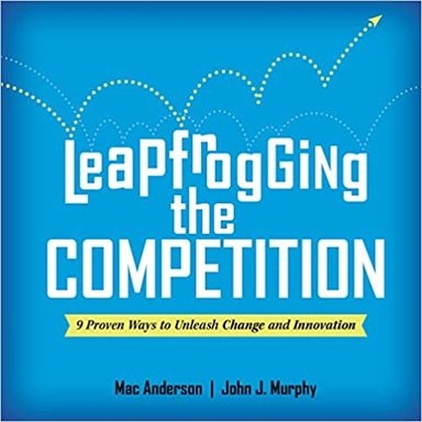 Leapfrogging The Competition: 9 Proven Ways To Unleash Change And Innovation