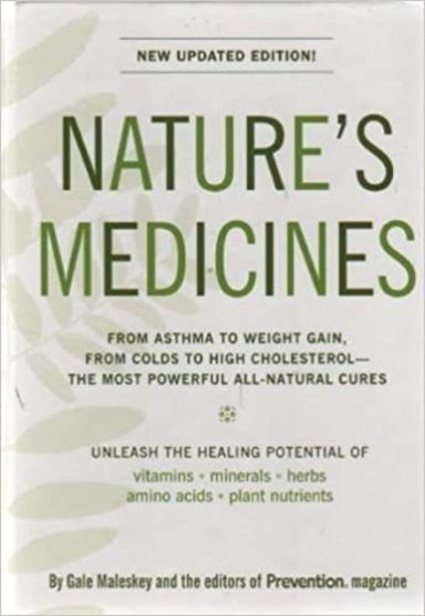 Natures Medicines New Updated Edition: From Asthma To Weight Gain, From Colds To High Cholesterol-The Most Powerful All-Natural Cures