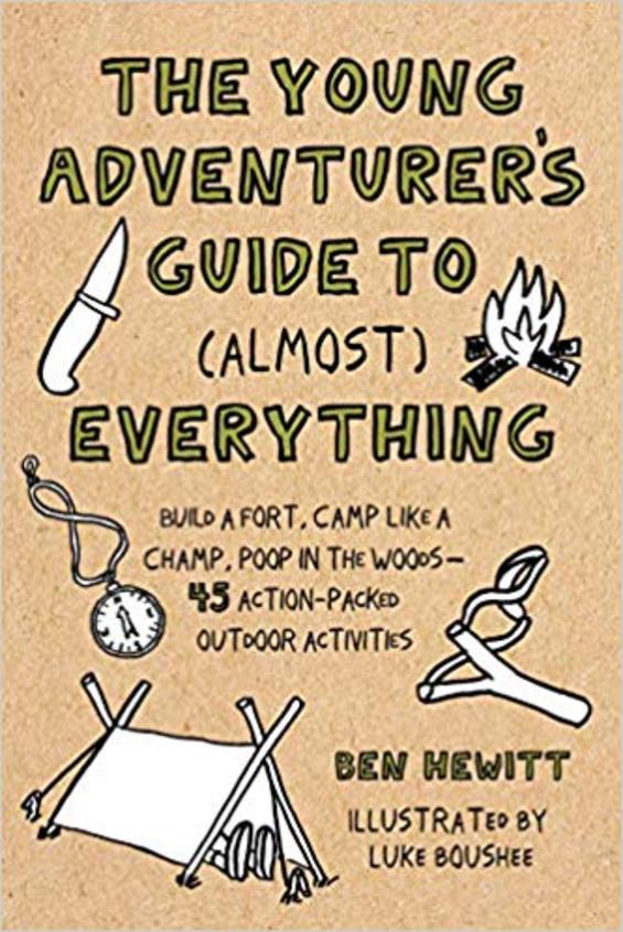 The Young Adventurers Guide to (Almost) Everything: Build a Fort, Camp Like a Champ, Poop in the Woods-45 Action-Packed Outdoor Activities