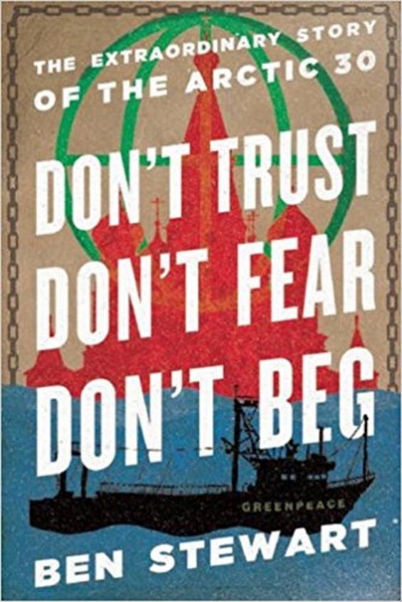 Don't Hope, Don't Fear, Don't Beg: The Extraordinary Story of the Arctic 30
