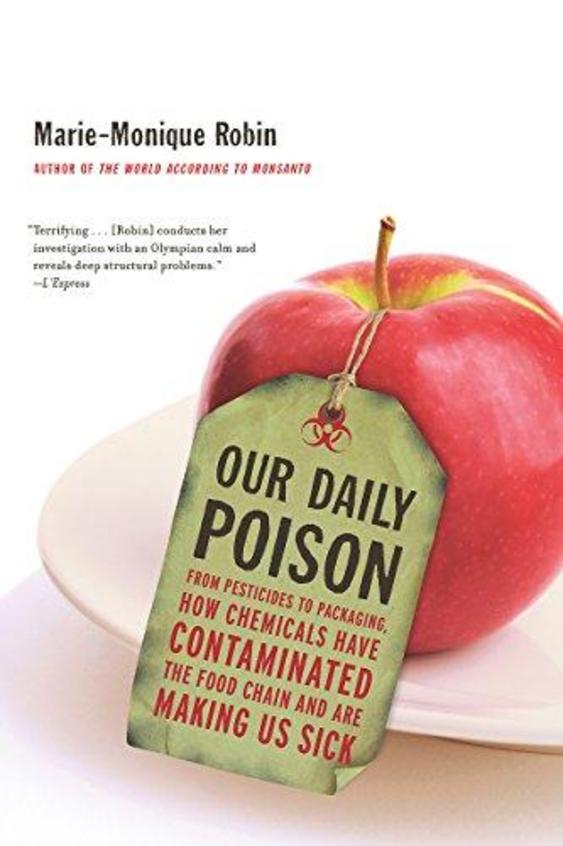 Our Daily Poison: From Pesticides to Packaging, How Chemicals Have Contaminated the Food Chain and Are Making Us Sick